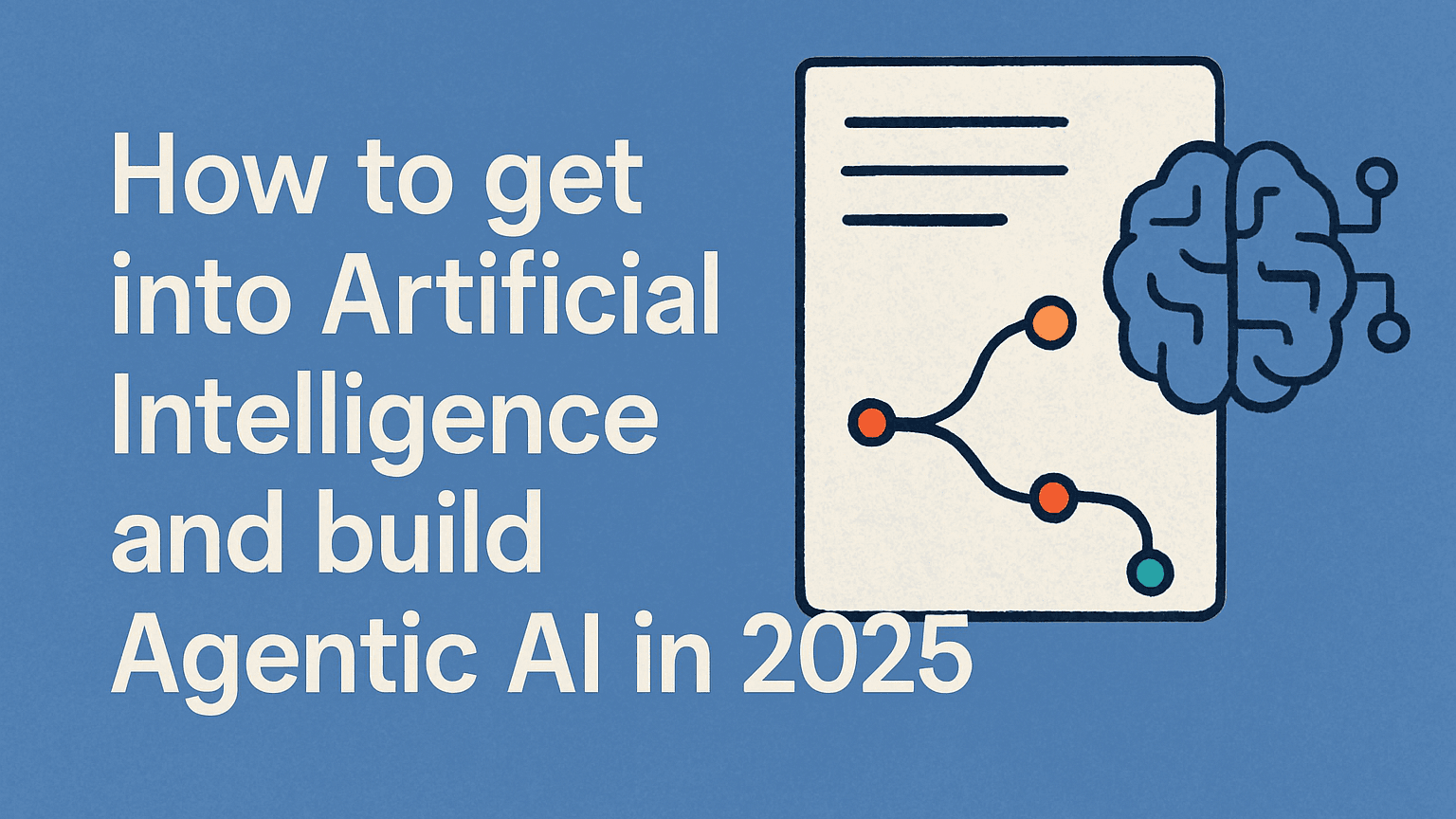 How to get into Artificial Intelligence and build Agentic AI in 2025